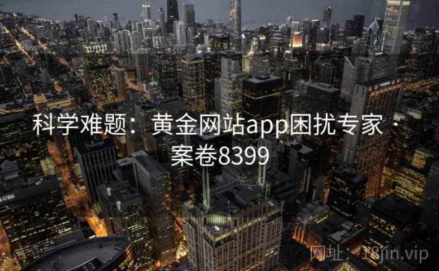 科学难题：黄金网站app困扰专家 · 案卷8399