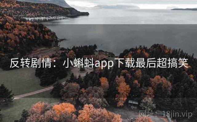 反转剧情：小蝌蚪app下载最后超搞笑
