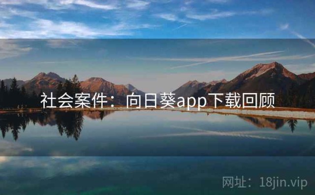 社会案件：向日葵app下载回顾