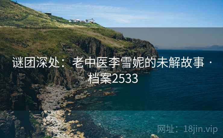 谜团深处：老中医李雪妮的未解故事 · 档案2533