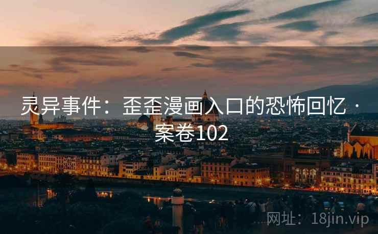 灵异事件：歪歪漫画入口的恐怖回忆 · 案卷102