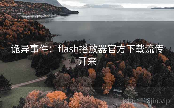 诡异事件：flash播放器官方下载流传开来
