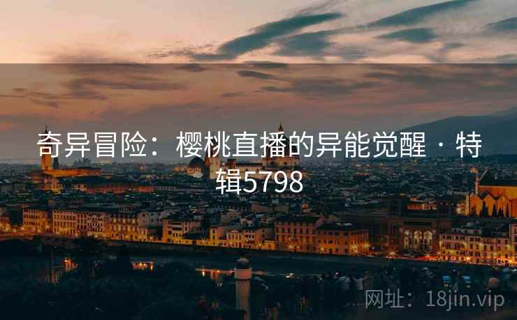 奇异冒险：樱桃直播的异能觉醒 · 特辑5798