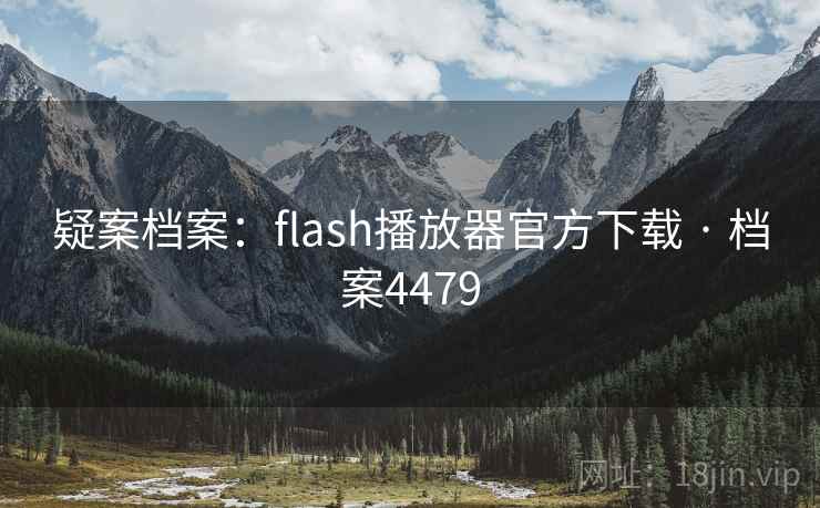 疑案档案:flash播放器官方下载 · 档案4479 疑案档案:flash播放器官方下载 · 档案4479