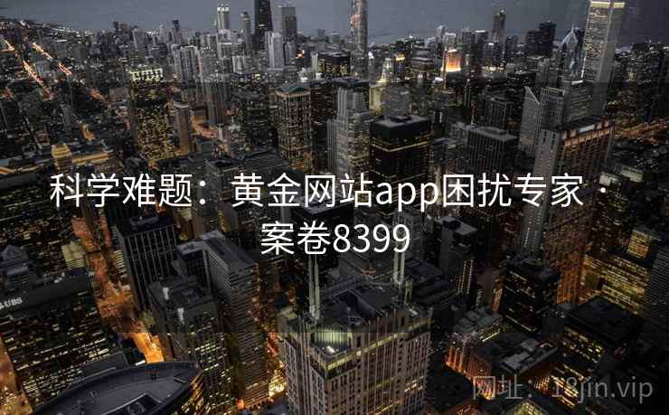 科学难题：黄金网站app困扰专家 · 案卷8399