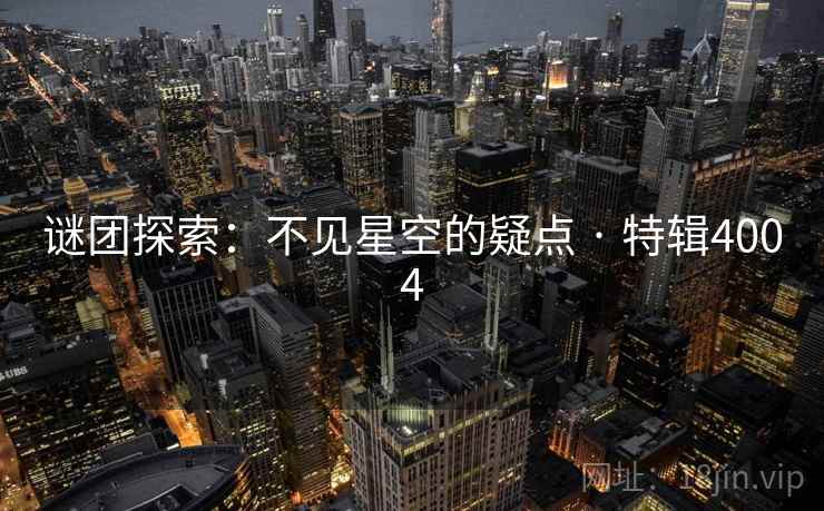 谜团探索：不见星空的疑点 · 特辑4004